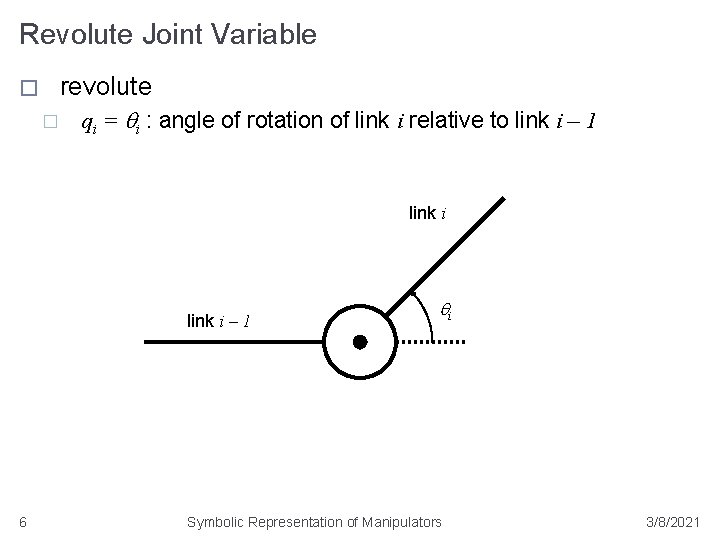 Revolute Joint Variable revolute � � qi = qi : angle of rotation of