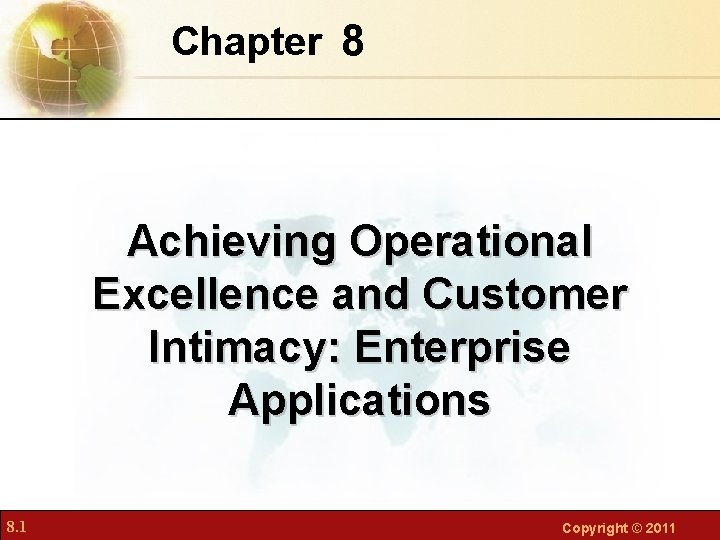 Chapter 8 Achieving Operational Excellence and Customer Intimacy: Enterprise Applications 8. 1 Copyright © Chapter 8 Achieving Operational Excellence and Customer Intimacy: Enterprise Applications 8. 1 Copyright ©