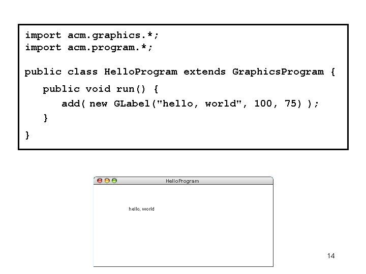 import acm. graphics. *; import acm. program. *; public class Hello. Program extends Graphics. import acm. graphics. *; import acm. program. *; public class Hello. Program extends Graphics.