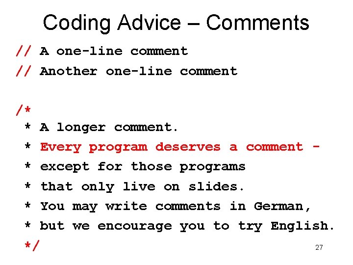 Coding Advice – Comments // A one-line comment // Another one-line comment /* * Coding Advice – Comments // A one-line comment // Another one-line comment /* *