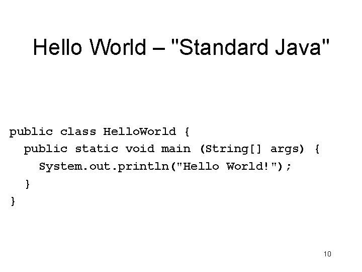 Hello World – "Standard Java" public class Hello. World { public static void main Hello World – "Standard Java" public class Hello. World { public static void main