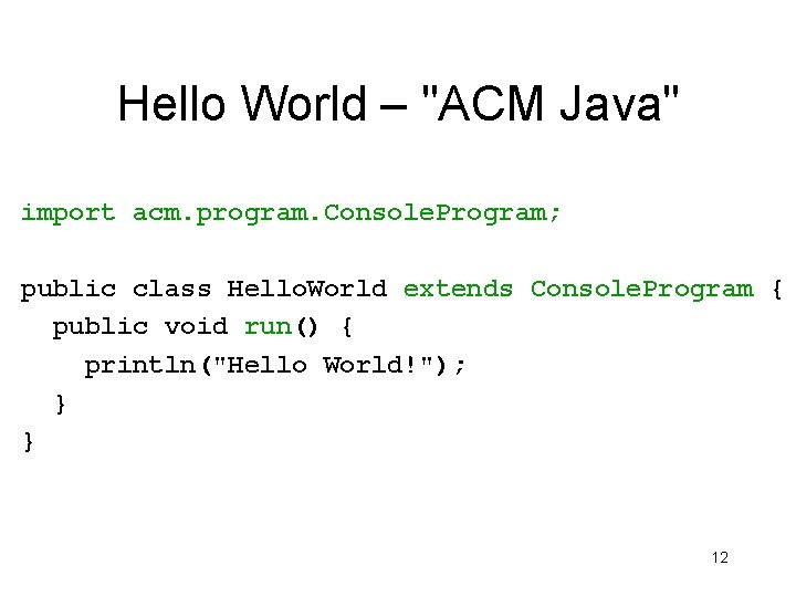 Hello World – "ACM Java" import acm. program. Console. Program; public class Hello. World Hello World – "ACM Java" import acm. program. Console. Program; public class Hello. World