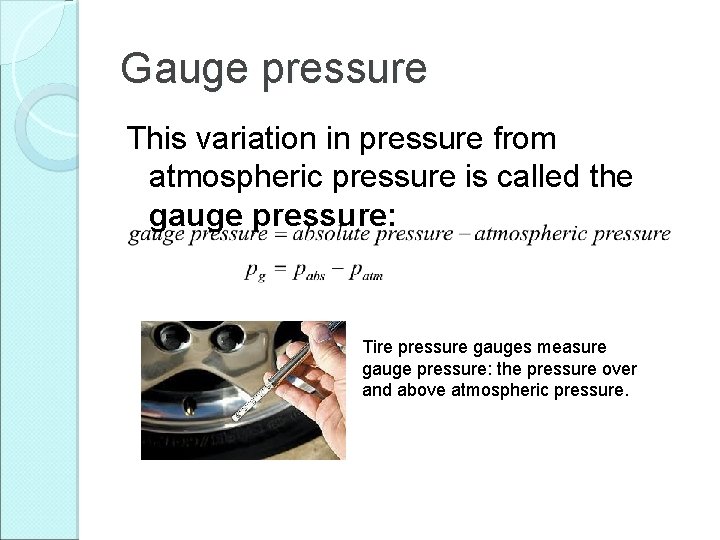 Gauge pressure This variation in pressure from atmospheric pressure is called the gauge pressure: