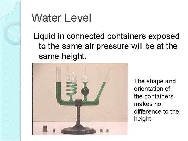 Water Level Liquid in connected containers exposed to the same air pressure will be