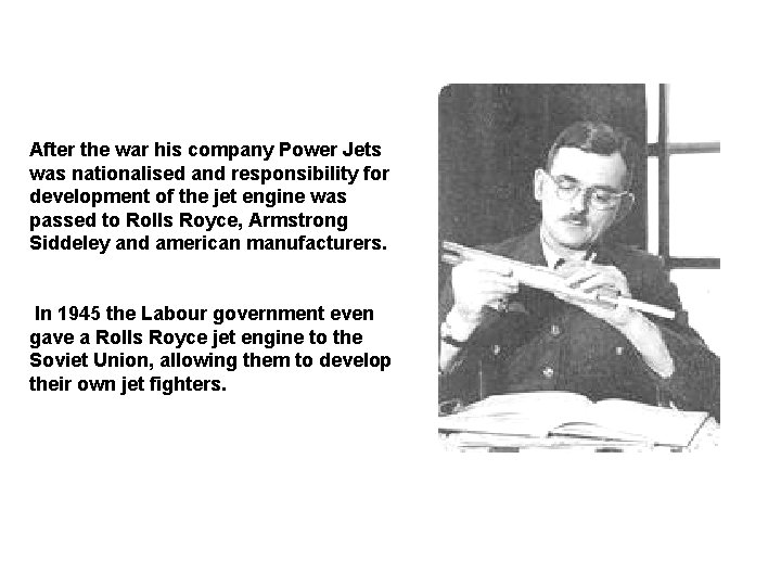 After the war his company Power Jets was nationalised and responsibility for development of