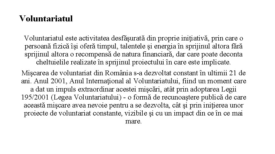 Voluntariatul este activitatea desfăşurată din proprie iniţiativă, prin care o persoană fizică îşi oferă