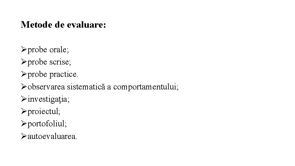 Metode de evaluare: Øprobe orale; Øprobe scrise; Øprobe practice. Øobservarea sistematică a comportamentului; Øinvestigaţia;