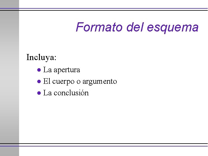 Formato del esquema Incluya: La apertura l El cuerpo o argumento l La conclusión