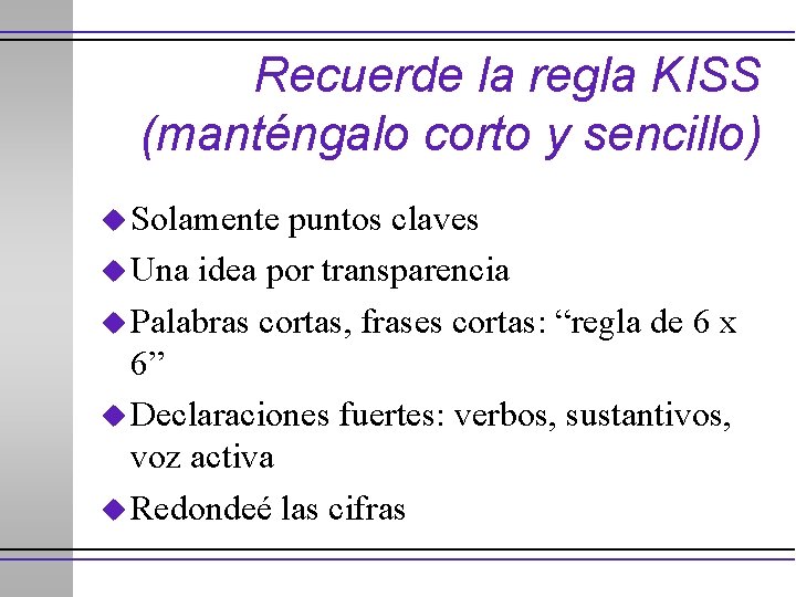 Recuerde la regla KISS (manténgalo corto y sencillo) u Solamente puntos claves u Una