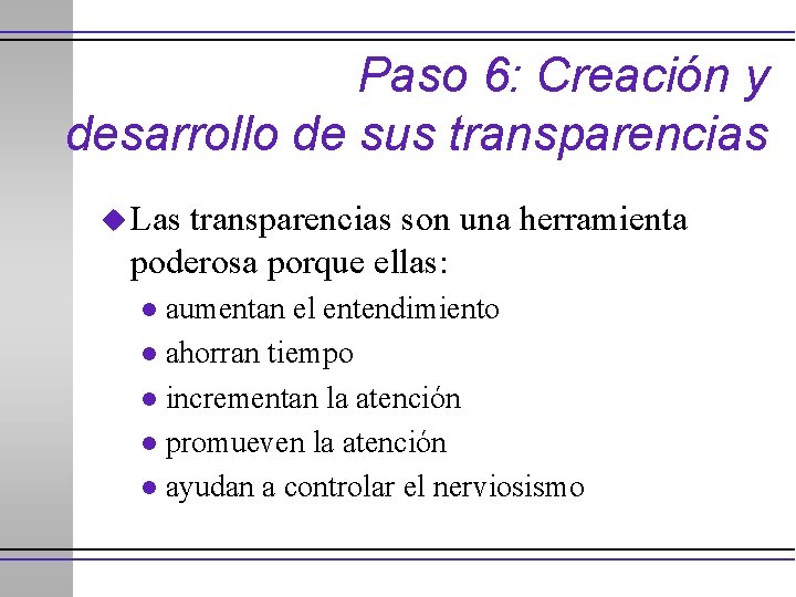 Paso 6: Creación y desarrollo de sus transparencias u Las transparencias son una herramienta