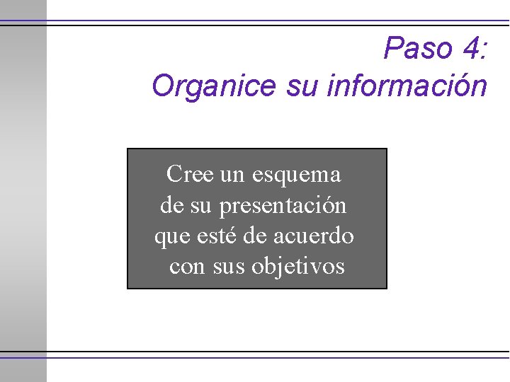 Paso 4: Organice su información Cree un esquema de su presentación que esté de