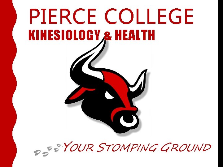 PIERCE COLLEGE KINESIOLOGY & HEALTH YOUR STOMPING GROUND PIERCE COLLEGE KINESIOLOGY & HEALTH YOUR STOMPING GROUND