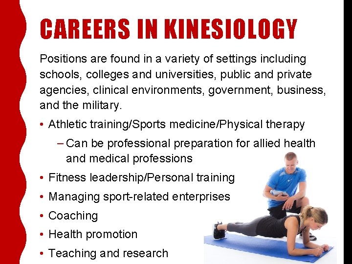 CAREERS IN KINESIOLOGY Positions are found in a variety of settings including schools, colleges CAREERS IN KINESIOLOGY Positions are found in a variety of settings including schools, colleges