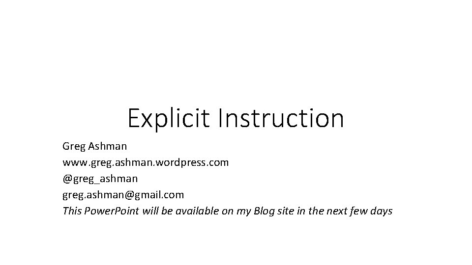 Explicit Instruction Greg Ashman www. greg. ashman. wordpress. com @greg_ashman greg. ashman@gmail. com This