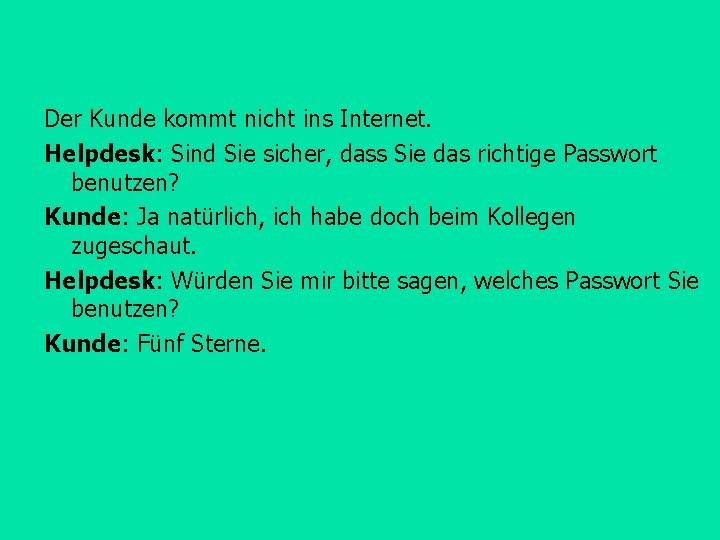 Der Kunde kommt nicht ins Internet. Helpdesk: Sind Sie sicher, dass Sie das richtige