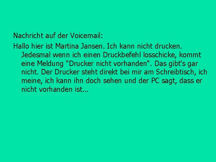 Nachricht auf der Voicemail: Hallo hier ist Martina Jansen. Ich kann nicht drucken. Jedesmal