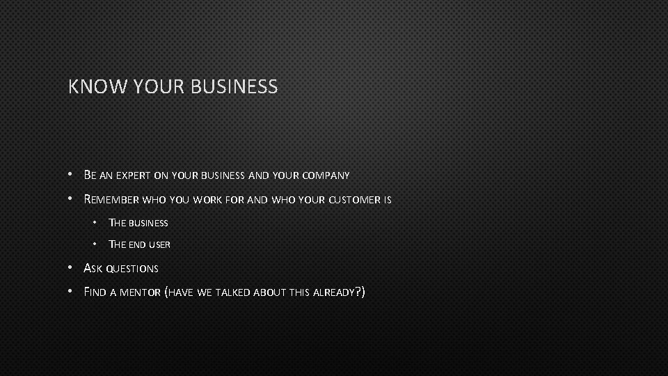 KNOW YOUR BUSINESS • BE AN EXPERT ON YOUR BUSINESS AND YOUR COMPANY •