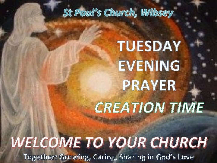 St Paul’s Church, Wibsey TUESDAY EVENING PRAYER CREATION TIME WELCOME TO YOUR CHURCH Together: