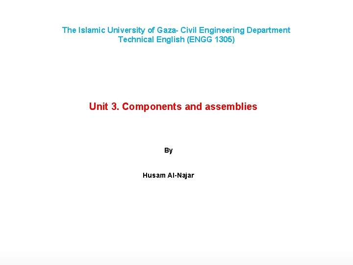 The Islamic University of Gaza- Civil Engineering Department Technical English (ENGG 1305) Unit 3.