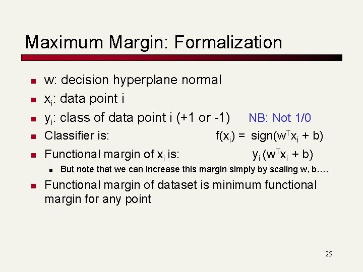 Maximum Margin: Formalization n w: decision hyperplane normal xi: data point i yi: class