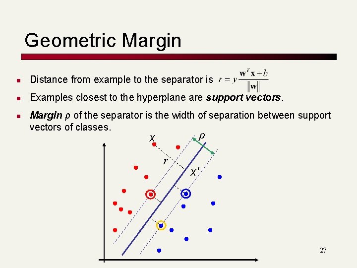 Geometric Margin n Distance from example to the separator is n Examples closest to