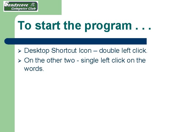 To start the program. . . Ø Ø Desktop Shortcut Icon – double left