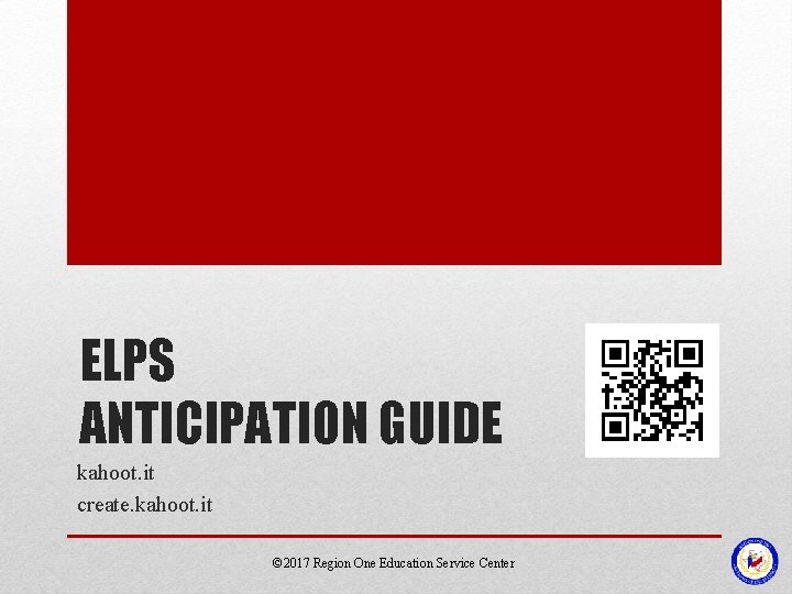 ELPS ANTICIPATION GUIDE kahoot. it create. kahoot. it © 2017 Region One Education Service