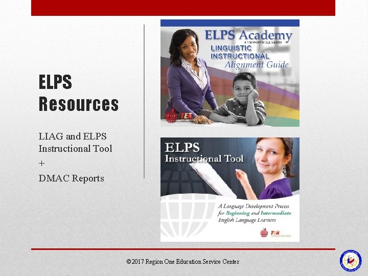 ELPS Resources LIAG and ELPS Instructional Tool + DMAC Reports © 2017 Region One