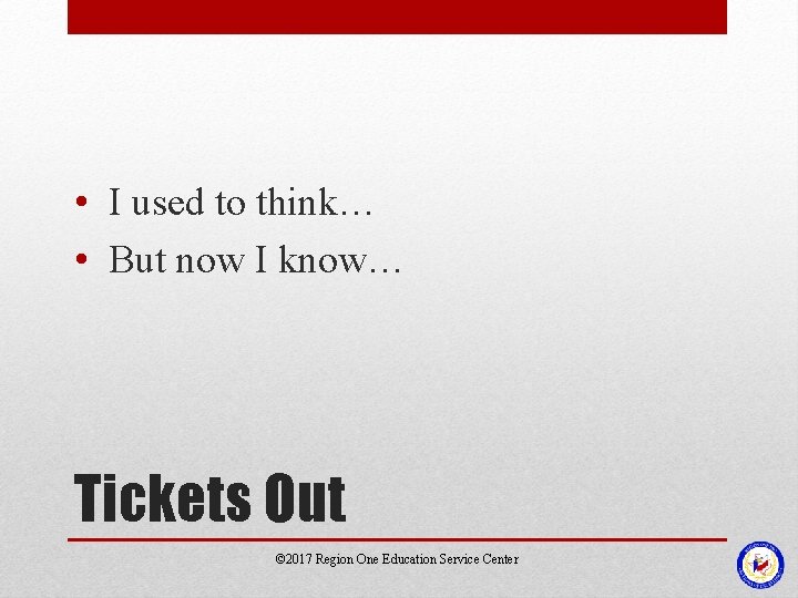  • I used to think… • But now I know… Tickets Out ©