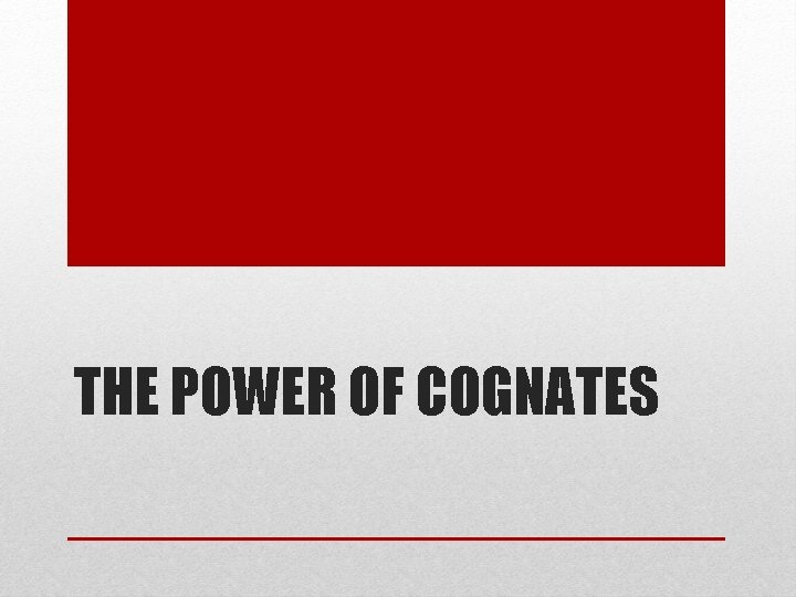 THE POWER OF COGNATES 