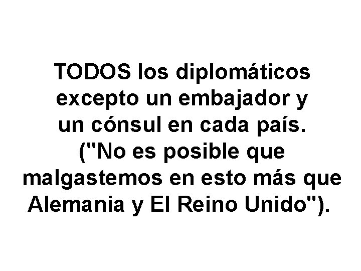 TODOS los diplomáticos excepto un embajador y un cónsul en cada país. ("No es TODOS los diplomáticos excepto un embajador y un cónsul en cada país. ("No es