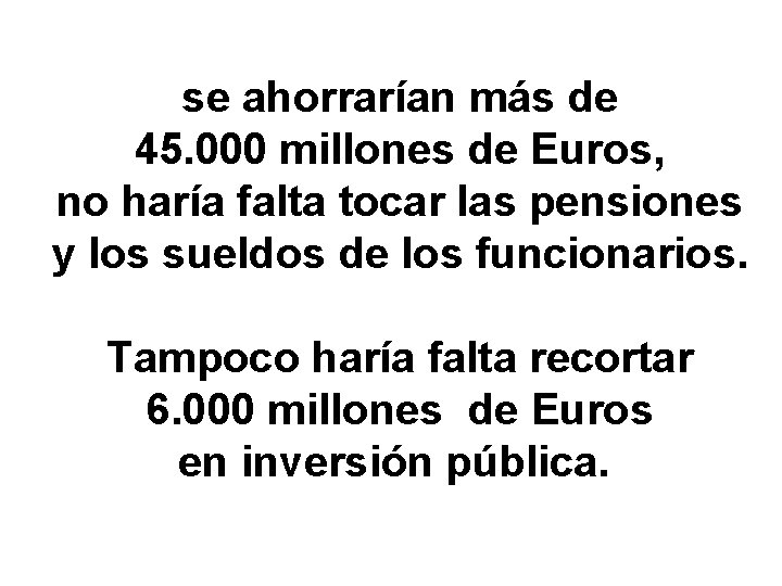 se ahorrarían más de 45. 000 millones de Euros, no haría falta tocar las se ahorrarían más de 45. 000 millones de Euros, no haría falta tocar las