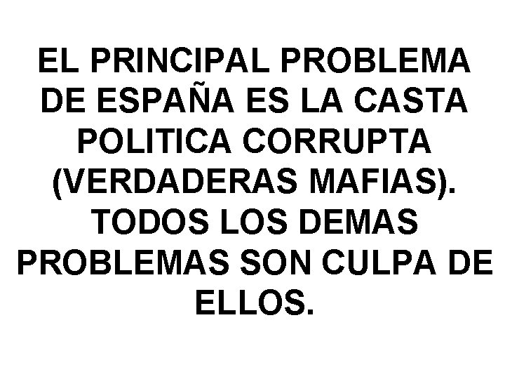 EL PRINCIPAL PROBLEMA DE ESPAÑA ES LA CASTA POLITICA CORRUPTA (VERDADERAS MAFIAS). TODOS LOS EL PRINCIPAL PROBLEMA DE ESPAÑA ES LA CASTA POLITICA CORRUPTA (VERDADERAS MAFIAS). TODOS LOS