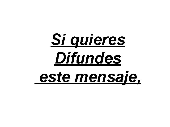 Si quieres Difundes este mensaje, Si quieres Difundes este mensaje,