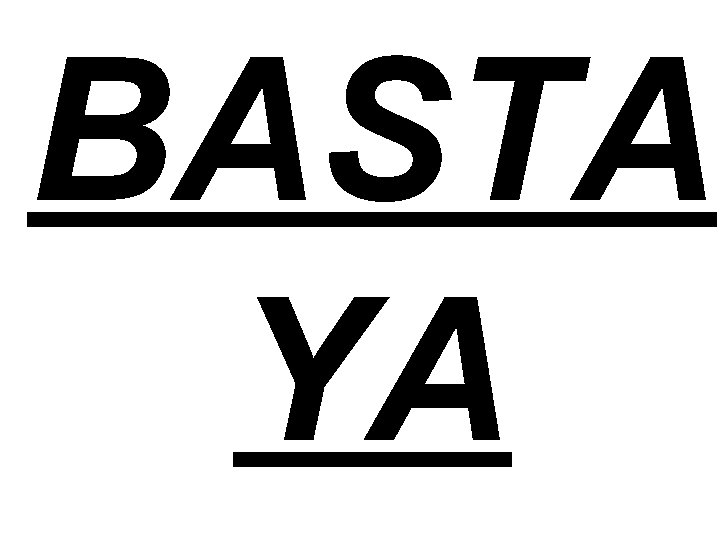 BASTA YA BASTA YA