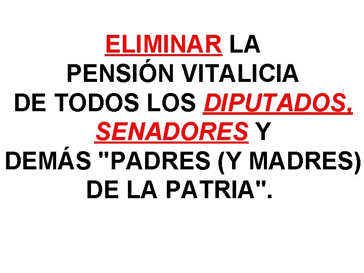 ELIMINAR LA PENSIÓN VITALICIA DE TODOS LOS DIPUTADOS, SENADORES Y DEMÁS "PADRES (Y MADRES) ELIMINAR LA PENSIÓN VITALICIA DE TODOS LOS DIPUTADOS, SENADORES Y DEMÁS "PADRES (Y MADRES)