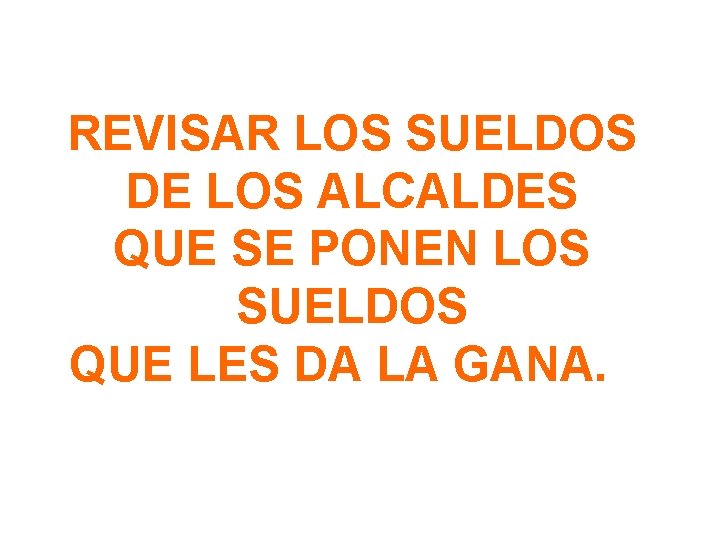 REVISAR LOS SUELDOS DE LOS ALCALDES QUE SE PONEN LOS SUELDOS QUE LES DA REVISAR LOS SUELDOS DE LOS ALCALDES QUE SE PONEN LOS SUELDOS QUE LES DA
