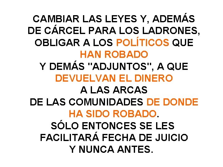CAMBIAR LAS LEYES Y, ADEMÁS DE CÁRCEL PARA LOS LADRONES, OBLIGAR A LOS POLÍTICOS CAMBIAR LAS LEYES Y, ADEMÁS DE CÁRCEL PARA LOS LADRONES, OBLIGAR A LOS POLÍTICOS