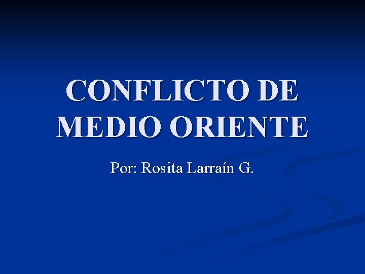 CONFLICTO DE MEDIO ORIENTE Por: Rosita Larraín G. 