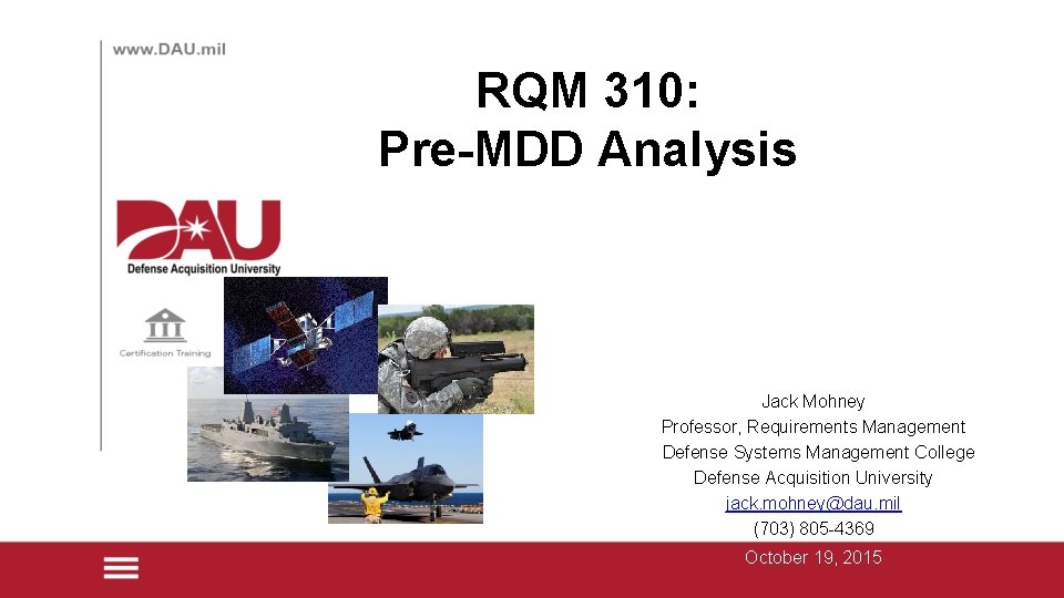 RQM 310: Pre-MDD Analysis Jack Mohney Professor, Requirements Management Defense Systems Management College Defense