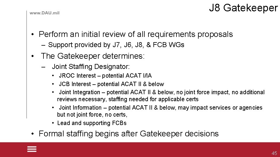 J 8 Gatekeeper • Perform an initial review of all requirements proposals – Support