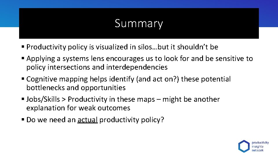 Summary § Productivity policy is visualized in silos…but it shouldn’t be § Applying a