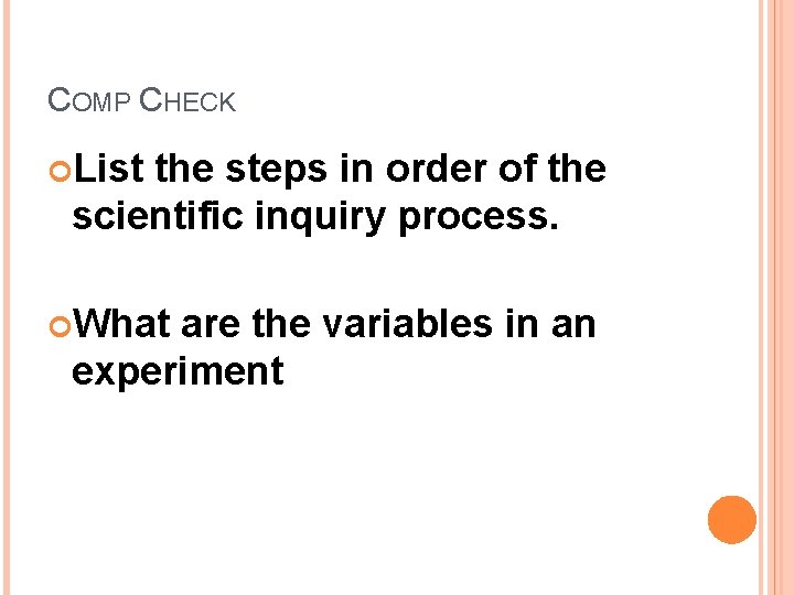 COMP CHECK List the steps in order of the scientific inquiry process. What are