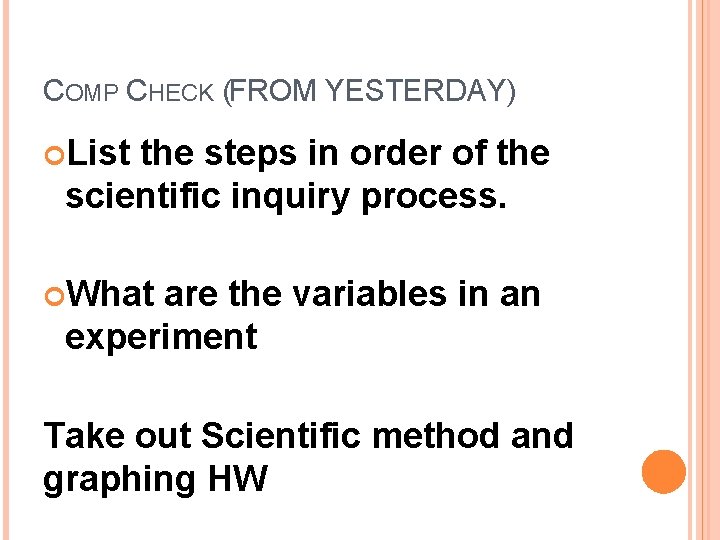 COMP CHECK (FROM YESTERDAY) List the steps in order of the scientific inquiry process.