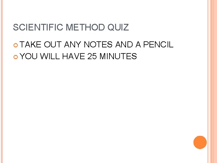 SCIENTIFIC METHOD QUIZ TAKE OUT ANY NOTES AND A PENCIL YOU WILL HAVE 25