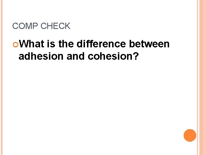 COMP CHECK What is the difference between adhesion and cohesion? 