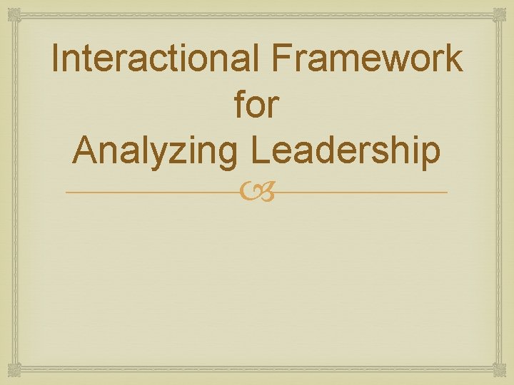 Interactional Framework for Analyzing Leadership 