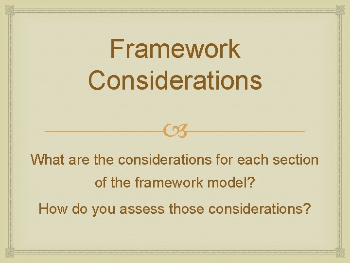 Framework Considerations What are the considerations for each section of the framework model? How