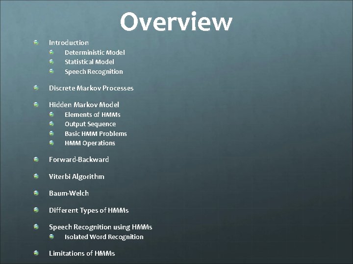 Introduction Overview Deterministic Model Statistical Model Speech Recognition Discrete Markov Processes Hidden Markov Model