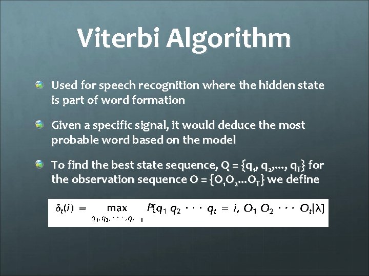 Viterbi Algorithm Used for speech recognition where the hidden state is part of word